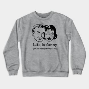 Life is funny (just not always funny ha-ha) Crewneck Sweatshirt